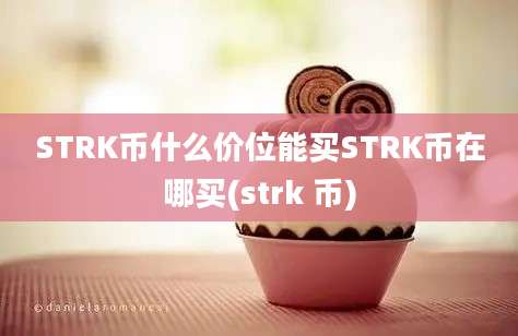 STRK币什么价位能买STRK币在哪买(strk 币)