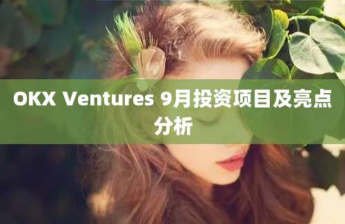 OKX Ventures 9月投资项目及亮点分析