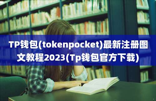 TP钱包(tokenpocket)最新注册图文教程2023(Tp钱包官方下载)