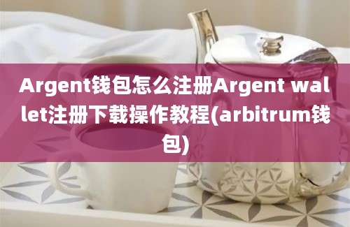 Argent钱包怎么注册Argent wallet注册下载操作教程(arbitrum钱包)