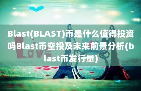 Blast(BLAST)币是什么值得投资吗Blast币空投及未来前景分析(blast币发行量)