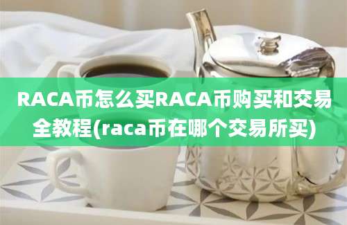 RACA币怎么买RACA币购买和交易全教程(raca币在哪个交易所买)