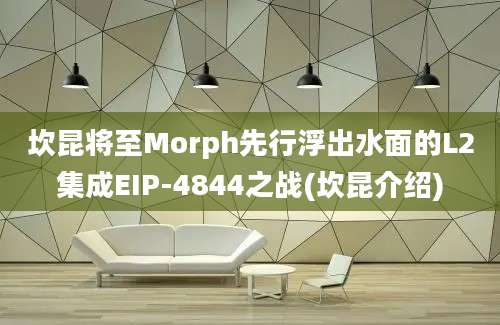 坎昆将至Morph先行浮出水面的L2集成EIP-4844之战(坎昆介绍)