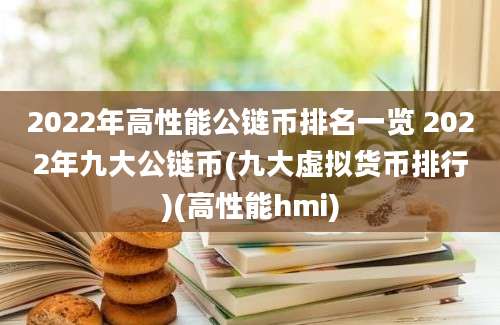 2022年高性能公链币排名一览 2022年九大公链币(九大虚拟货币排行)(高性能hmi)