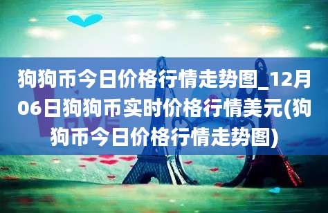 狗狗币今日价格行情走势图_12月06日狗狗币实时价格行情美元(狗狗币今日价格行情走势图)