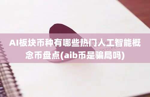 AI板块币种有哪些热门人工智能概念币盘点(aib币是骗局吗)