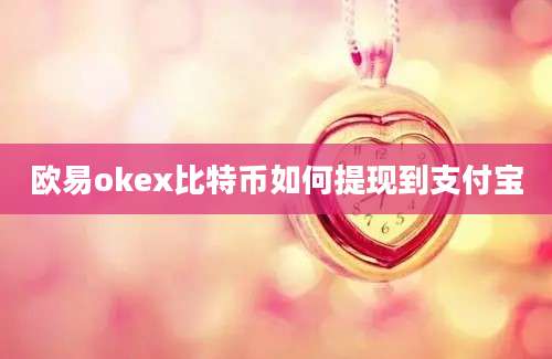 欧易okex比特币如何提现到支付宝