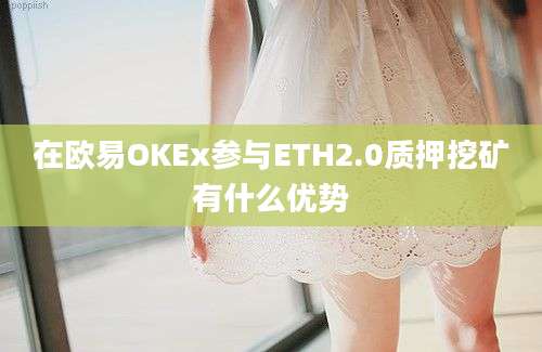 在欧易OKEx参与ETH2.0质押挖矿有什么优势