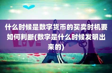 什么时候是数字货币的买卖时机要如何判断(数字是什么时候发明出来的)