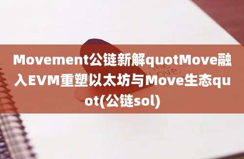 Movement公链新解quotMove融入EVM重塑以太坊与Move生态quot(公链sol)