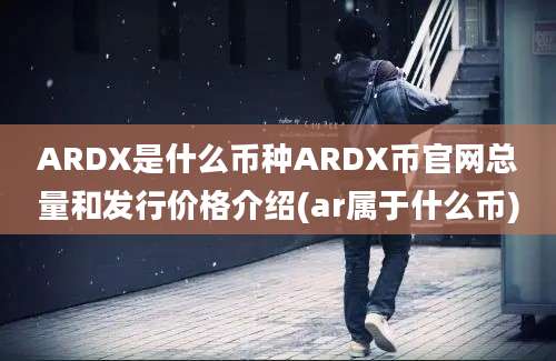 ARDX是什么币种ARDX币官网总量和发行价格介绍(ar属于什么币)