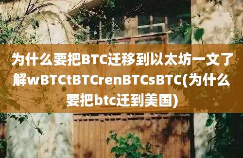 为什么要把BTC迁移到以太坊一文了解wBTCtBTCrenBTCsBTC(为什么要把btc迁到美国)