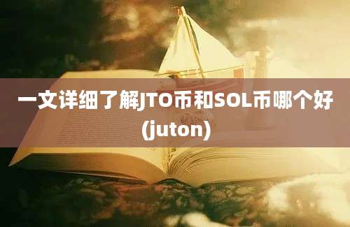 一文详细了解JTO币和SOL币哪个好(juton)