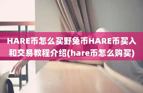 HARE币怎么买野兔币HARE币买入和交易教程介绍(hare币怎么购买)