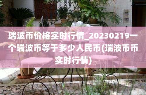 瑞波币价格实时行情_20230219一个瑞波币等于多少人民币(瑞波币币实时行情)