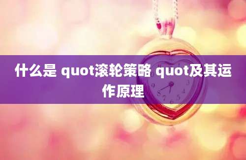 什么是 quot滚轮策略 quot及其运作原理