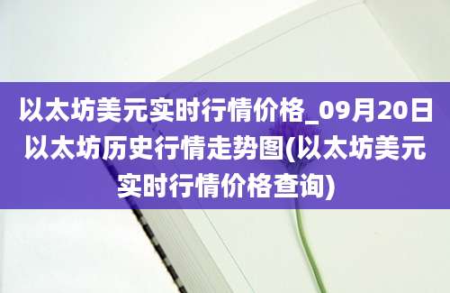 以太坊美元实时行情价格_09月20日以太坊历史行情走势图(以太坊美元实时行情价格查询)