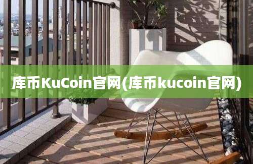 库币KuCoin官网(库币kucoin官网)