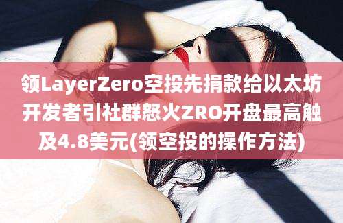 领LayerZero空投先捐款给以太坊开发者引社群怒火ZRO开盘最高触及4.8美元(领空投的操作方法)