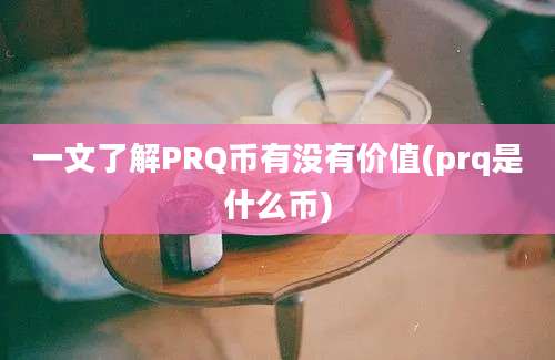 一文了解PRQ币有没有价值(prq是什么币)