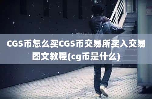 CGS币怎么买CGS币交易所买入交易图文教程(cg币是什么)