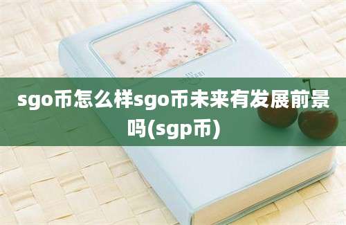 sgo币怎么样sgo币未来有发展前景吗(sgp币)