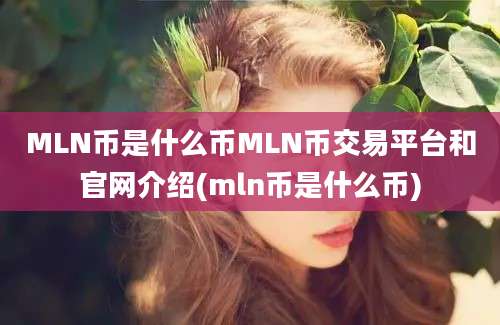 MLN币是什么币MLN币交易平台和官网介绍(mln币是什么币)