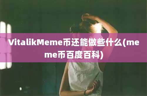 VitalikMeme币还能做些什么(meme币百度百科)