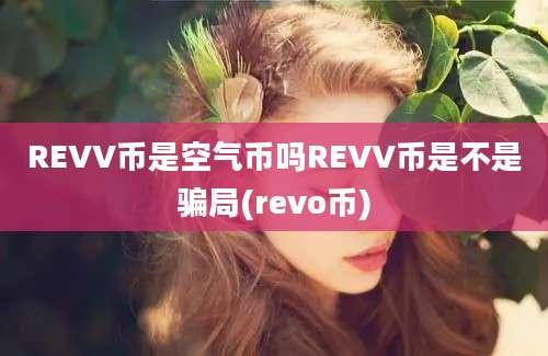 REVV币是空气币吗REVV币是不是骗局(revo币)