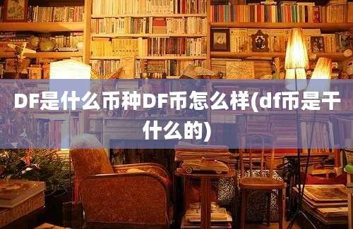 DF是什么币种DF币怎么样(df币是干什么的)