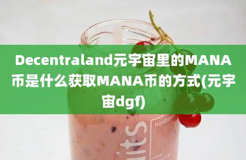 Decentraland元宇宙里的MANA币是什么获取MANA币的方式(元宇宙dgf)