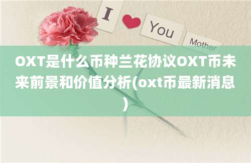 OXT是什么币种兰花协议OXT币未来前景和价值分析(oxt币最新消息)