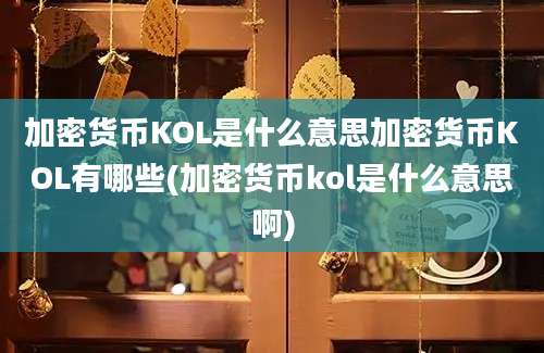 加密货币KOL是什么意思加密货币KOL有哪些(加密货币kol是什么意思啊)