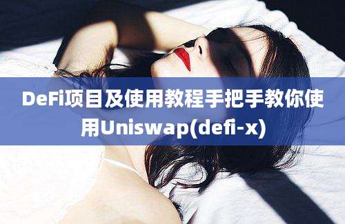 DeFi项目及使用教程手把手教你使用Uniswap(defi-x)