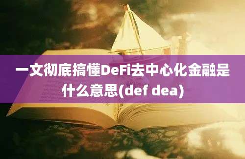 一文彻底搞懂DeFi去中心化金融是什么意思(def dea)