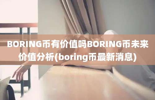 BORING币有价值吗BORING币未来价值分析(boring币最新消息)