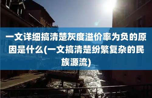 一文详细搞清楚灰度溢价率为负的原因是什么(一文搞清楚纷繁复杂的民族源流)