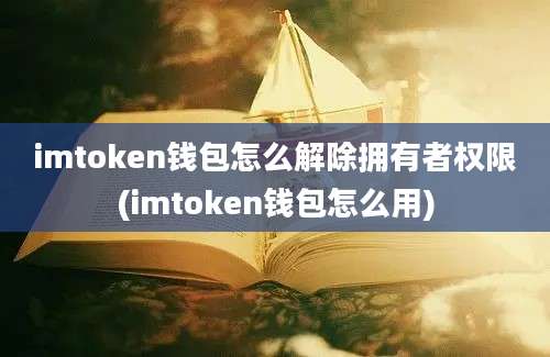 imtoken钱包怎么解除拥有者权限(imtoken钱包怎么用)