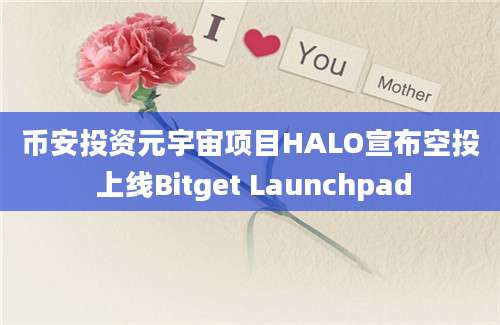 币安投资元宇宙项目HALO宣布空投 上线Bitget Launchpad