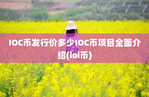 IOC币发行价多少IOC币项目全面介绍(ioi币)