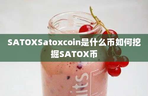 SATOXSatoxcoin是什么币如何挖掘SATOX币