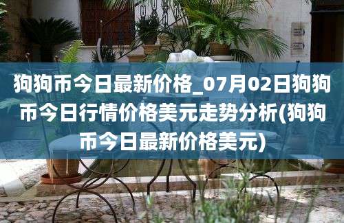 狗狗币今日最新价格_07月02日狗狗币今日行情价格美元走势分析(狗狗币今日最新价格美元)