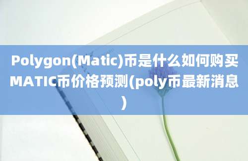 Polygon(Matic)币是什么如何购买MATIC币价格预测(poly币最新消息)