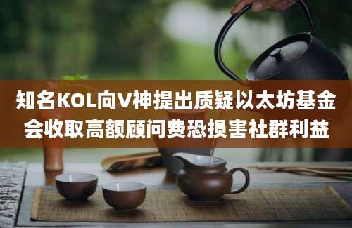 知名KOL向V神提出质疑以太坊基金会收取高额顾问费恐损害社群利益