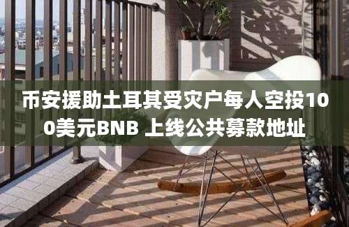 币安援助土耳其受灾户每人空投100美元BNB 上线公共募款地址