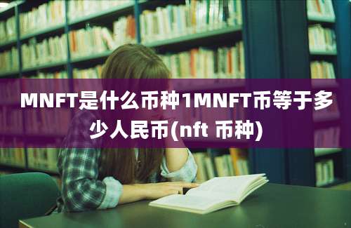 MNFT是什么币种1MNFT币等于多少人民币(nft 币种)