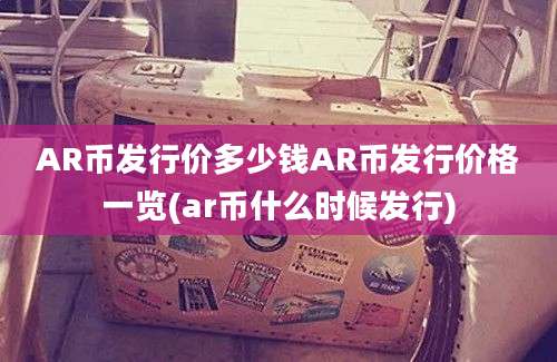 AR币发行价多少钱AR币发行价格一览(ar币什么时候发行)