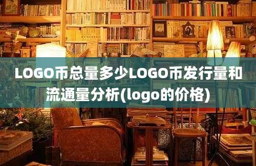 LOGO币总量多少LOGO币发行量和流通量分析(logo的价格)