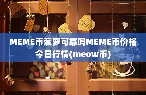 MEME币菠萝可靠吗MEME币价格今日行情(meow币)