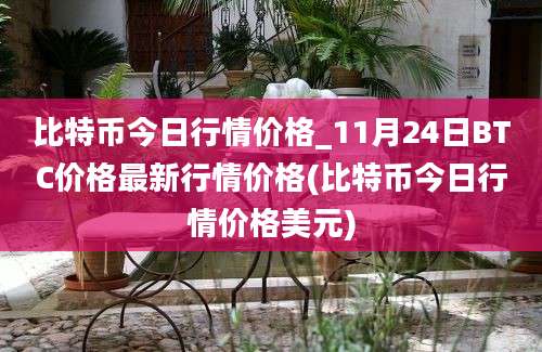 比特币今日行情价格_11月24日BTC价格最新行情价格(比特币今日行情价格美元)